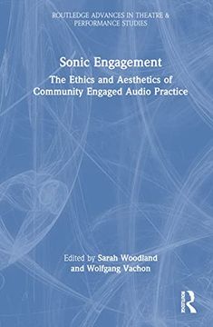 portada Sonic Engagement: The Ethics and Aesthetics of Community Engaged Audio Practice (Routledge Advances in Theatre & Performance Studies) 