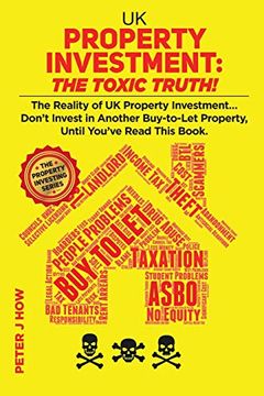 portada Uk Property Investment: The Toxic Truth! The Reality of uk Property Investing. Don'T Invest in Another Buy-To-Let Property, Until You'Ve Read This Book. 2 (The Property Investing Series) (en Inglés)