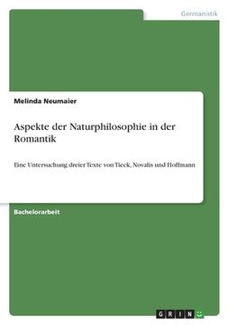 portada Aspekte der Naturphilosophie in der Romantik: Eine Untersuchung dreier Texte von Tieck, Novalis und Hoffmann (en Alemán)