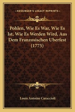 portada Pohlen, Wie Es War, Wie Es Ist, Wie Es Werden Wird, Aus Dem Franzosischen Uberfest (1775) (en Alemán)