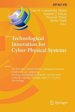 portada Technological Innovation for Cyber-Physical Systems: 7th Ifip Wg 5.5/Socolnet Advanced Doctoral Conference on Computing, Electrical and Industrial Sys