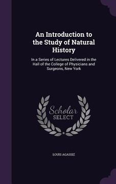 portada An Introduction to the Study of Natural History: In a Series of Lectures Delivered in the Hall of the College of Physicians and Surgeons, New York