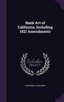 portada Bank Act of California, Including 1921 Amendments (in English)