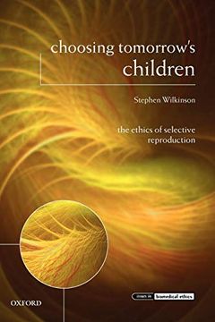 portada Choosing Tomorrow's Children: The Ethics of Selective Reproduction (Issues in Biomedical Ethics) (in English)