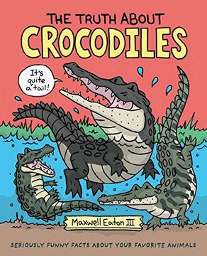 portada The Truth About Crocodiles: Seriously Funny Facts About Your Favorite Animals (The Truth About Your Favorite Animals) (en Inglés)
