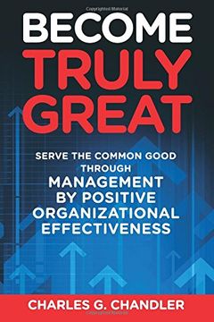 portada Become Truly Great: Serve the Common Good Through Management by Positive Organizational Effectiveness