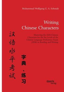 portada Writing Chinese Characters. Mastering the 2436 Chinese Characters for the six Levels of the Chinese Language Proficiency Exam (Hsk) in Reading and Writing 