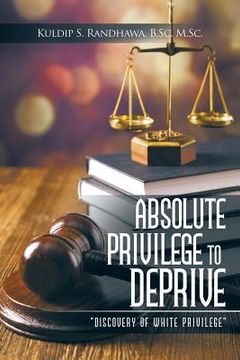 portada Absolute Privilege to Deprive: "discovery of white privilege" (en Inglés)