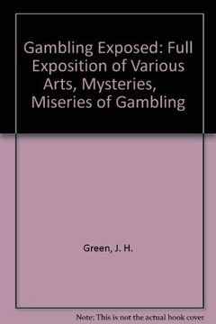 portada Gambling Exposed: Full Exposition of Various Arts, Mysteries, Miseries of Gambling (Patterson Smith Series in Criminology, law Enforcement, & Social Problems, Publication no. 193) (en Inglés)