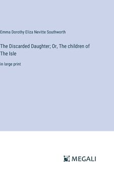 portada The Discarded Daughter; Or, The children of The Isle: in large print (en Inglés)