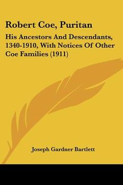 portada robert coe, puritan: his ancestors and descendants, 1340-1910, with notices of other coe families (1911) (en Inglés)