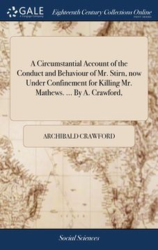 portada A Circumstantial Account of the Conduct and Behaviour of Mr. Stirn, now Under Confinement for Killing Mr. Mathews. ... By A. Crawford, (in English)