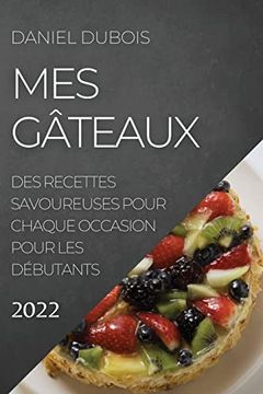 portada Mes Gâteaux 2022: Des Recettes Savoureuses Pour Chaque Occasion Pour les Débutants (en Francés)