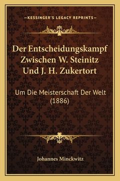 portada Der Entscheidungskampf Zwischen W. Steinitz Und J. H. Zukertort: Um Die Meisterschaft Der Welt (1886) (en Alemán)