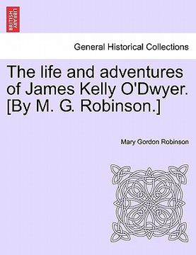 portada the life and adventures of james kelly o'dwyer. [by m. g. robinson.] (in English)