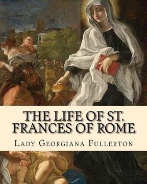 portada The life of St. Frances of Rome By: Lady Georgiana Fullerton: Introduction By: J. M. Capes (Capes, J. M. (John Moore), 1813-1889))