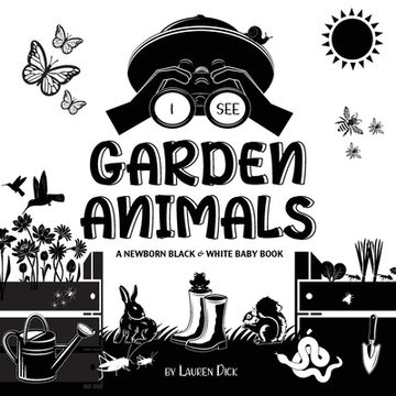 portada I See Garden Animals: A Newborn Black & White Baby Book (High-Contrast Design & Patterns) (Hummingbird, Butterfly, Dragonfly, Snail, Bee, Sp (in English)