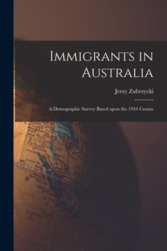 portada Immigrants in Australia: a Demographic Survey Based Upon the 1954 Census (en Inglés)