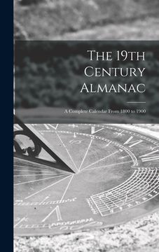 portada The 19th Century Almanac: a Complete Calendar From 1800 to 1900 (en Inglés)
