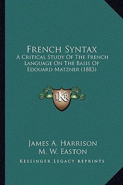 portada french syntax: a critical study of the french language on the basis of edouard matzner (1883) (en Inglés)