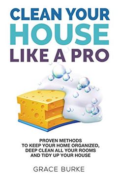 portada Clean Your House Like a Pro: Proven Methods to Keep Your Home Organized, Deep Clean all Your Rooms and Tidy up Your House (en Inglés)