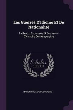 portada Les Guerres D'Idiome Et De Nationalité: Tableaux, Esquisses Et Souvenirs D'Histoire Contemporaine (in English)