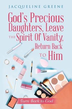 portada God's Precious Daughters, Leave the Spirit of Vanity, Return Back to Him: Turn Back to God (en Inglés)