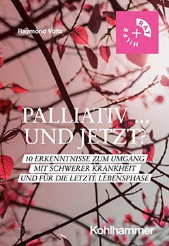 portada Palliativ ... Und Jetzt?: 10 Erkenntnisse Zum Umgang Mit Schwerer Krankheit Und Fur Die Letzte Lebensphase (in German)