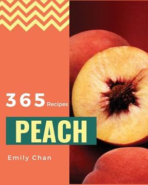 portada Peach Recipes 365: Enjoy 365 Days with Amazing Peach Recipes in Your Own Peach Cookbook! [book 1] (en Inglés)