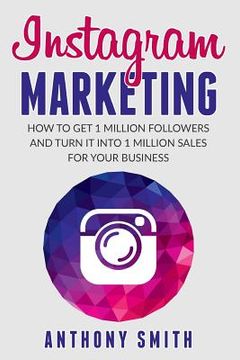 portada Instagram Marketing: How to Get 1 Million Followers and Turn it into 1 Million Sales for Your Business (en Inglés)