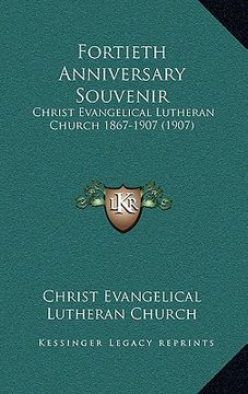 portada fortieth anniversary souvenir: christ evangelical lutheran church 1867-1907 (1907) (en Inglés)