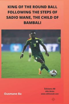 portada King of the Round Ball, Following the Steps of Sadio Mane, the Child of Bambali (en Inglés)