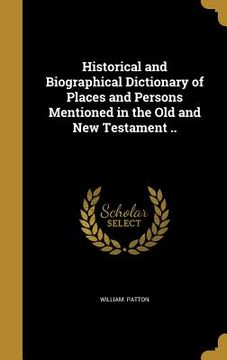 portada Historical and Biographical Dictionary of Places and Persons Mentioned in the Old and New Testament .. (in English)