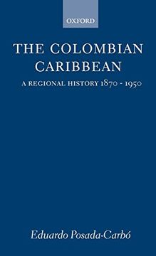 portada The Colombian Caribbean: A Regional History, 1870-1950 (Oxford Historical Monographs) (en Inglés)
