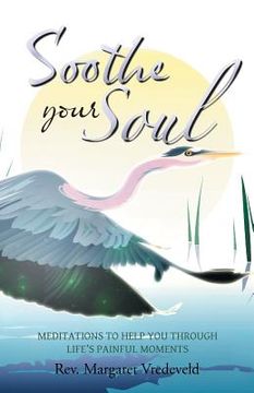 portada Soothe Your Soul: Meditations to Help You Through Life's Painful Moments (en Inglés)