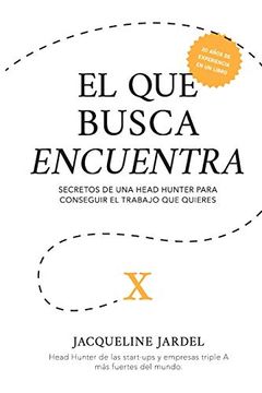 portada El que Busca Encuentra: Secretos de un Head Hunter Para Conseguir el Trabajo que tú Quieres. (in Spanish)