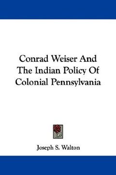 portada conrad weiser and the indian policy of colonial pennsylvania (en Inglés)