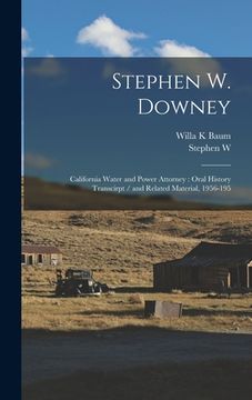 portada Stephen W. Downey: California Water and Power Attorney: Oral History Transcirpt / and Related Material, 1956-195
