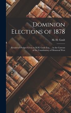portada Dominion Elections of 1878 [microform]: Record of Pledges Given to M.H. Gault Esq. ... in the Canvass of the Constituency of Montreal West (in English)