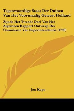 portada tegenwoordige staat der duinen van het voormaalig gewest holland: zijnde het tweede deel van het algemeen rapport ontwerp der commissie van superinten (en Inglés)