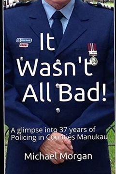 portada It Wasn't All Bad!: A glimpse into 37 years of Policing in Counties Manukau (en Inglés)