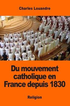 portada Du mouvement catholique en France depuis 1830 (en Francés)