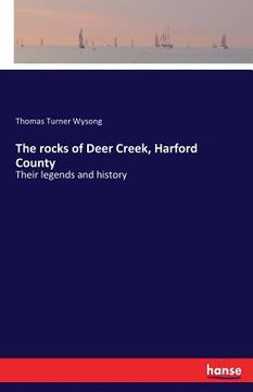 portada The rocks of Deer Creek, Harford County: Their legends and history (en Inglés)