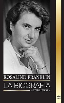 portada Rosalind Franklin: La biografía de una química y cristalógrafa de rayos X y su búsqueda del ADN