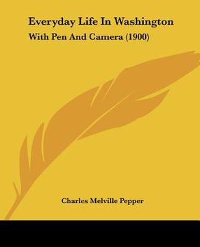 portada everyday life in washington: with pen and camera (1900) (en Inglés)