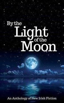 portada By the Light of the Moon: An Anthology of New Irish Fiction (en Inglés)