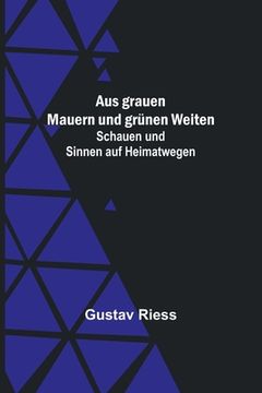 portada Aus grauen Mauern und grünen Weiten; Schauen und Sinnen auf Heimatwegen (in German)
