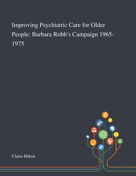 portada Improving Psychiatric Care for Older People: Barbara Robb's Campaign 1965-1975 (en Inglés)