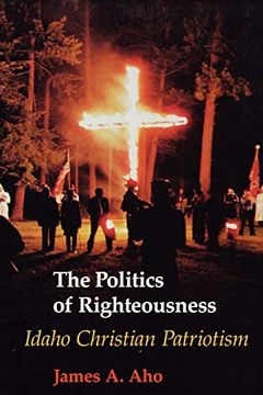portada The Politics of Righteousness: Idaho Christian Patriotism (Samuel and Althea Stroum Books) (in English)