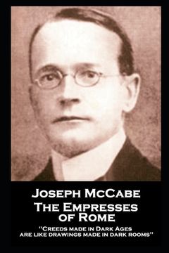 portada Joseph McCabe - The Empresses of Rome: "Creeds made in Dark Ages are like drawings made in dark rooms'' (en Inglés)